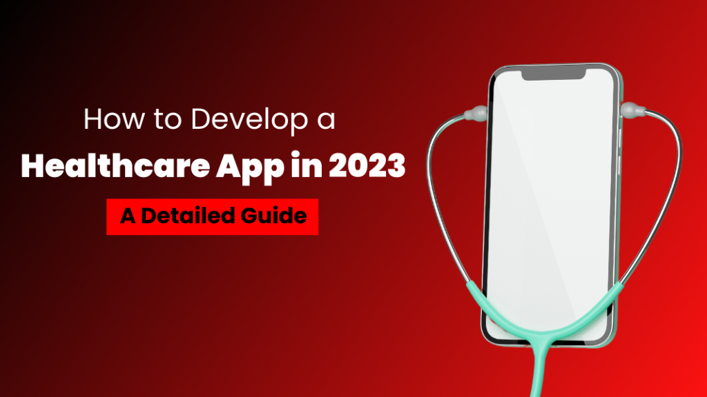 How To Develop a Healthcare App: Detailed Guide For 2023