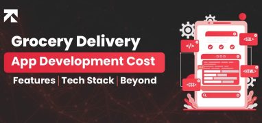 Grocery Delivery App Development Cost - Features, Tech Stack, & Beyond 
