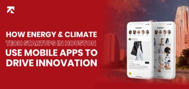 How Energy & Climate Tech Startups in Houston Use Mobile Apps to Drive Innovation